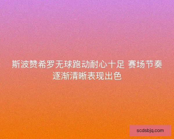 斯波赞希罗无球跑动耐心十足 赛场节奏逐渐清晰表现出色