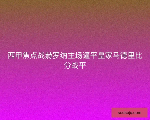 西甲焦点战赫罗纳主场逼平皇家马德里比分战平